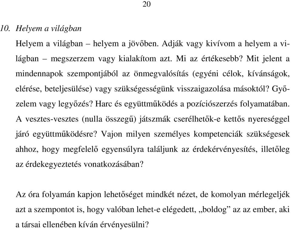 Harc és együttműködés a pozíciószerzés folyamatában. A vesztes-vesztes (nulla összegű) játszmák cserélhetők-e kettős nyereséggel járó együttműködésre?