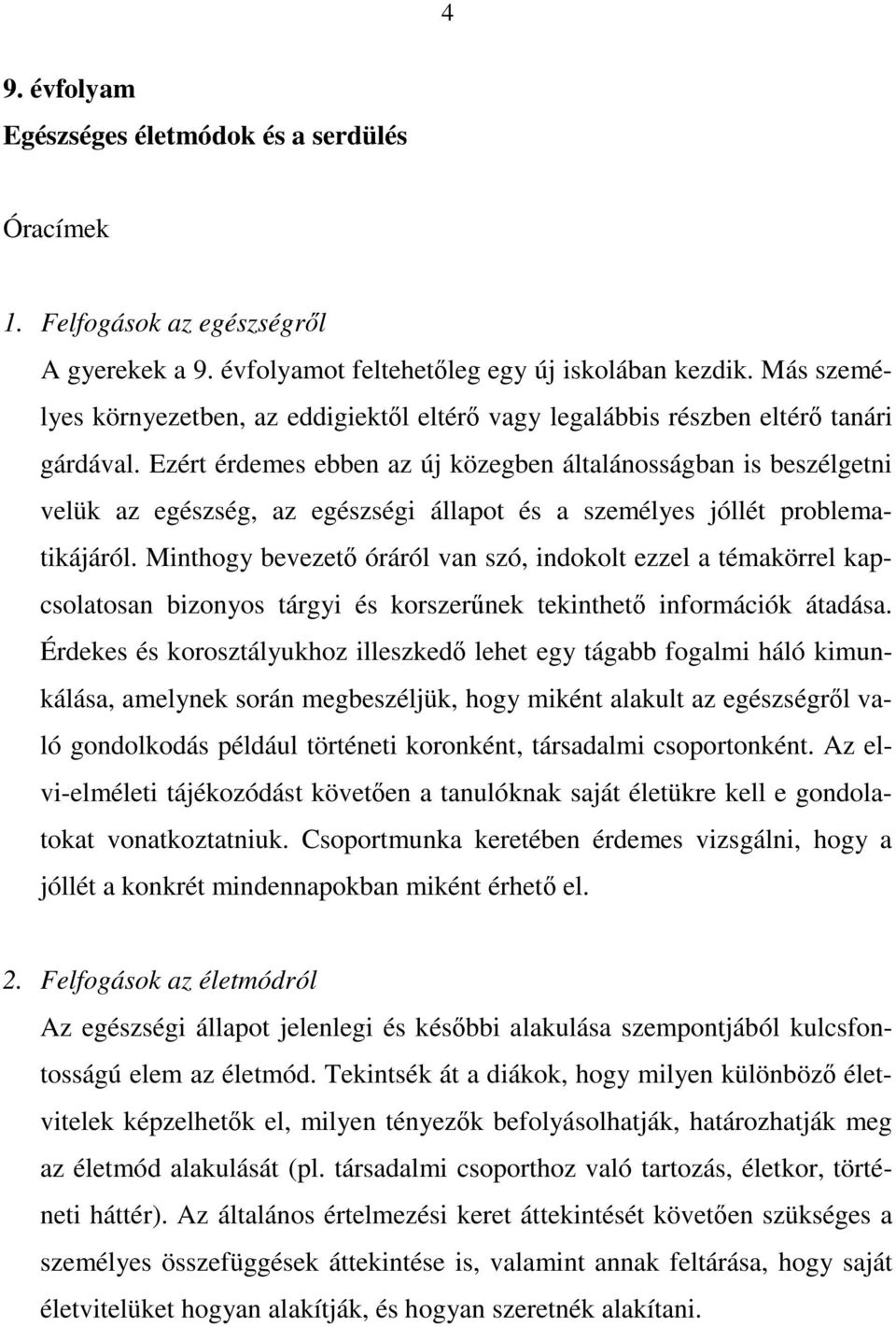 Ezért érdemes ebben az új közegben általánosságban is beszélgetni velük az egészség, az egészségi állapot és a személyes jóllét problematikájáról.