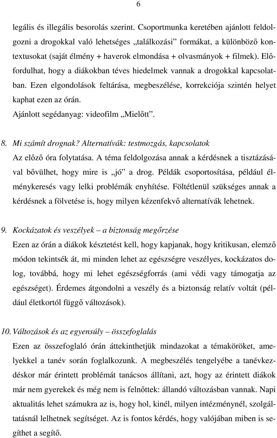 Előfordulhat, hogy a diákokban téves hiedelmek vannak a drogokkal kapcsolatban. Ezen elgondolások feltárása, megbeszélése, korrekciója szintén helyet kaphat ezen az órán.