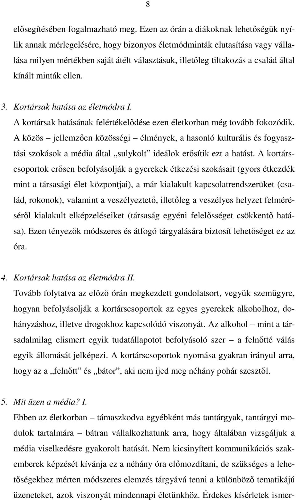 kínált minták ellen. 3. Kortársak hatása az életmódra I. A kortársak hatásának felértékelődése ezen életkorban még tovább fokozódik.