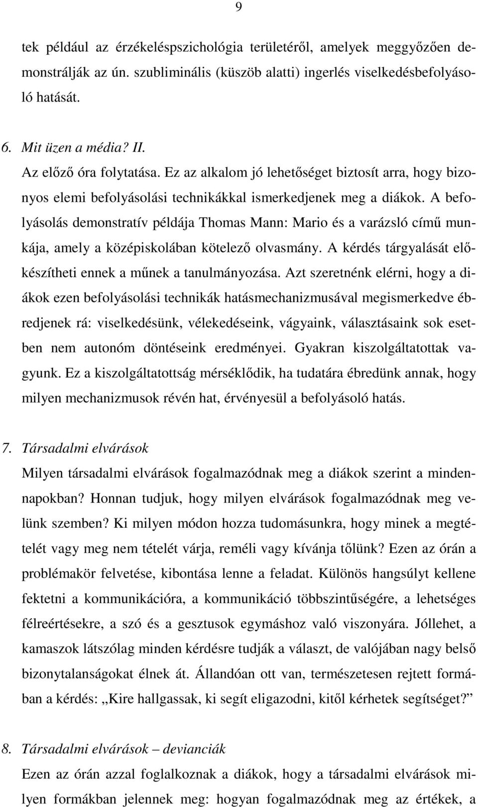 A befolyásolás demonstratív példája Thomas Mann: Mario és a varázsló című munkája, amely a középiskolában kötelező olvasmány. A kérdés tárgyalását előkészítheti ennek a műnek a tanulmányozása.