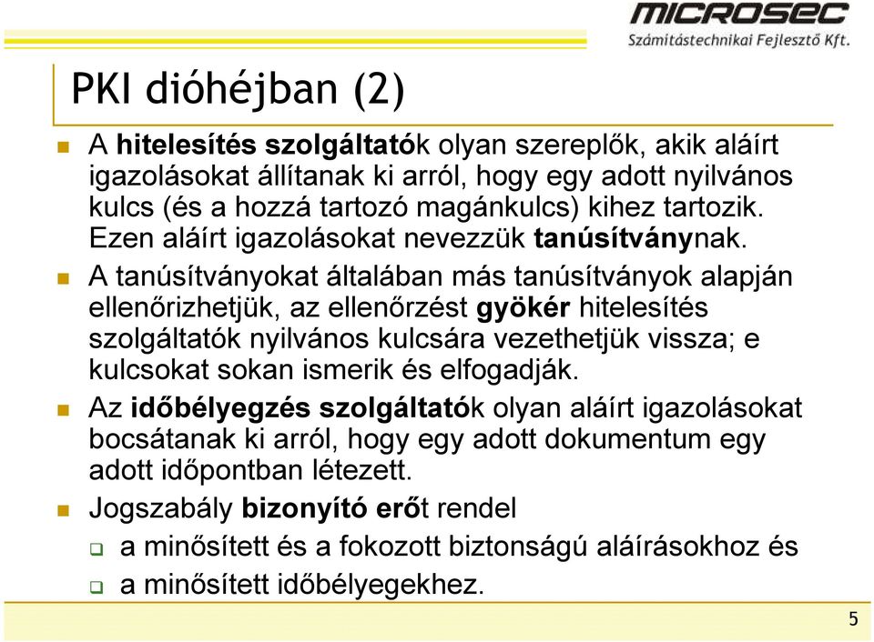 A tanúsítványokat általában más tanúsítványok alapján ellenırizhetjük, az ellenırzést gyökér hitelesítés szolgáltatók nyilvános kulcsára vezethetjük vissza; e kulcsokat