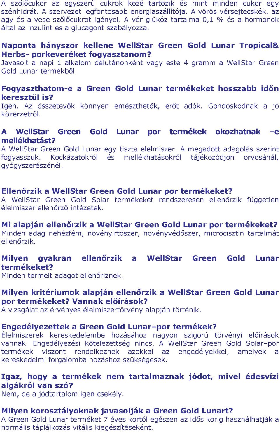 Javasolt a napi 1 alkalom délutánonként vagy este 4 gramm a WellStar Green Gold Lunar termékből. Fogyaszthatom-e a Green Gold Lunar termékeket hosszabb időn keresztül is? Igen.