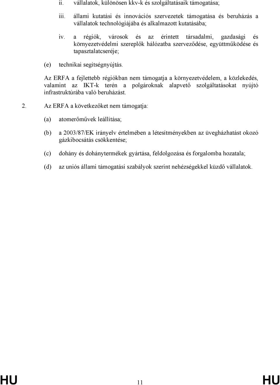 Az ERFA a fejlettebb régiókban nem támogatja a környezetvédelem, a közlekedés, valamint az IKT-k terén a polgároknak alapvető szolgáltatásokat nyújtó infrastruktúrába való beruházást. 2.