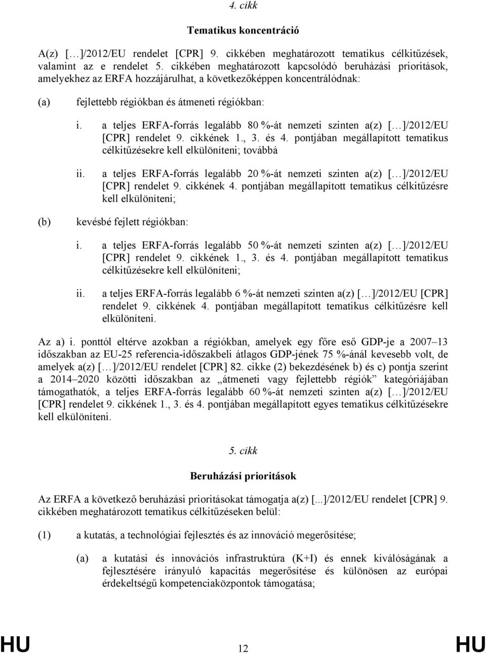 a teljes ERFA-forrás legalább 80 %-át nemzeti szinten a(z) [ ]/2012/EU [CPR] rendelet 9. cikkének 1., 3. és 4. pontjában megállapított tematikus célkitűzésekre kell elkülöníteni; továbbá ii.