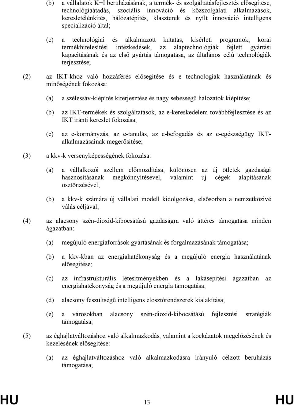 kapacitásának és az első gyártás támogatása, az általános célú technológiák terjesztése; (2) az IKT-khoz való hozzáférés elősegítése és e technológiák használatának és minőségének fokozása: (b) (c) a