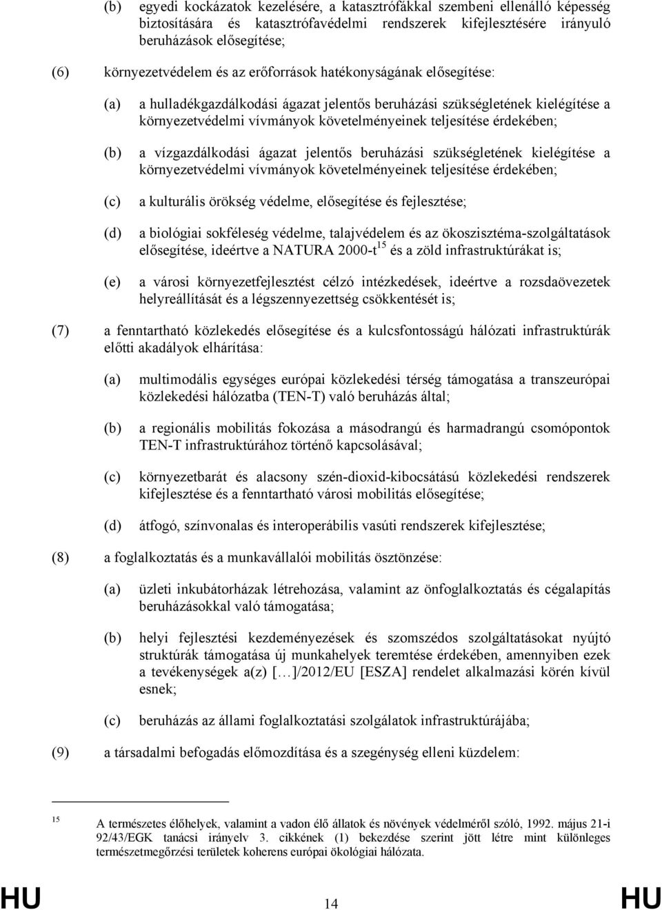 érdekében; a vízgazdálkodási ágazat jelentős beruházási szükségletének kielégítése a környezetvédelmi vívmányok követelményeinek teljesítése érdekében; a kulturális örökség védelme, elősegítése és