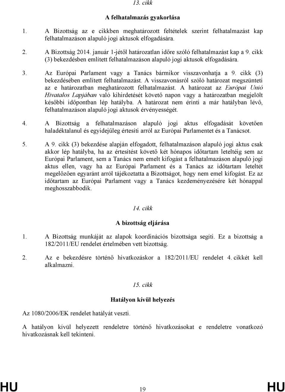 Az Európai Parlament vagy a Tanács bármikor visszavonhatja a 9. cikk (3) bekezdésében említett felhatalmazást.