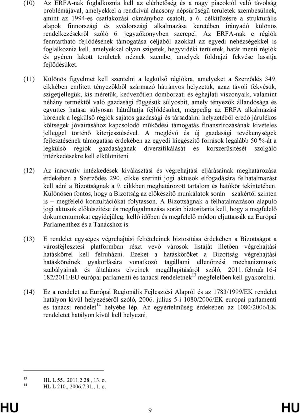 Az ERFA-nak e régiók fenntartható fejlődésének támogatása céljából azokkal az egyedi nehézségekkel is foglalkoznia kell, amelyekkel olyan szigetek, hegyvidéki területek, határ menti régiók és gyéren