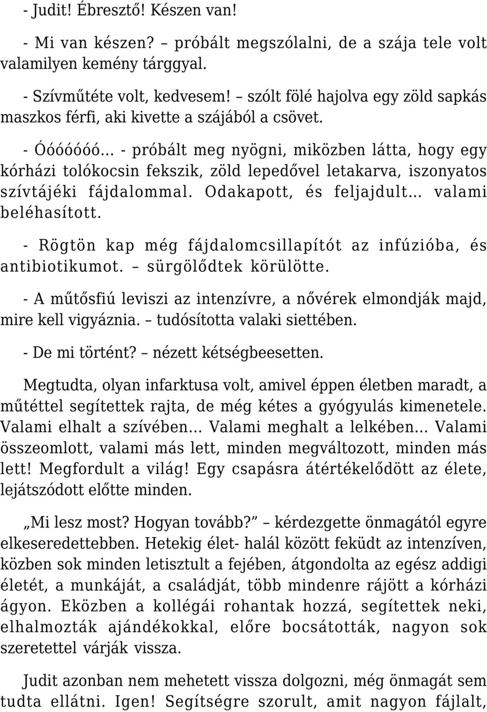 - Óóóóóóó - próbált meg nyögni, miközben látta, hogy egy kórházi tolókocsin fekszik, zöld lepedővel letakarva, iszonyatos szívtájéki fájdalommal. Odakapott, és feljajdult valami beléhasított.