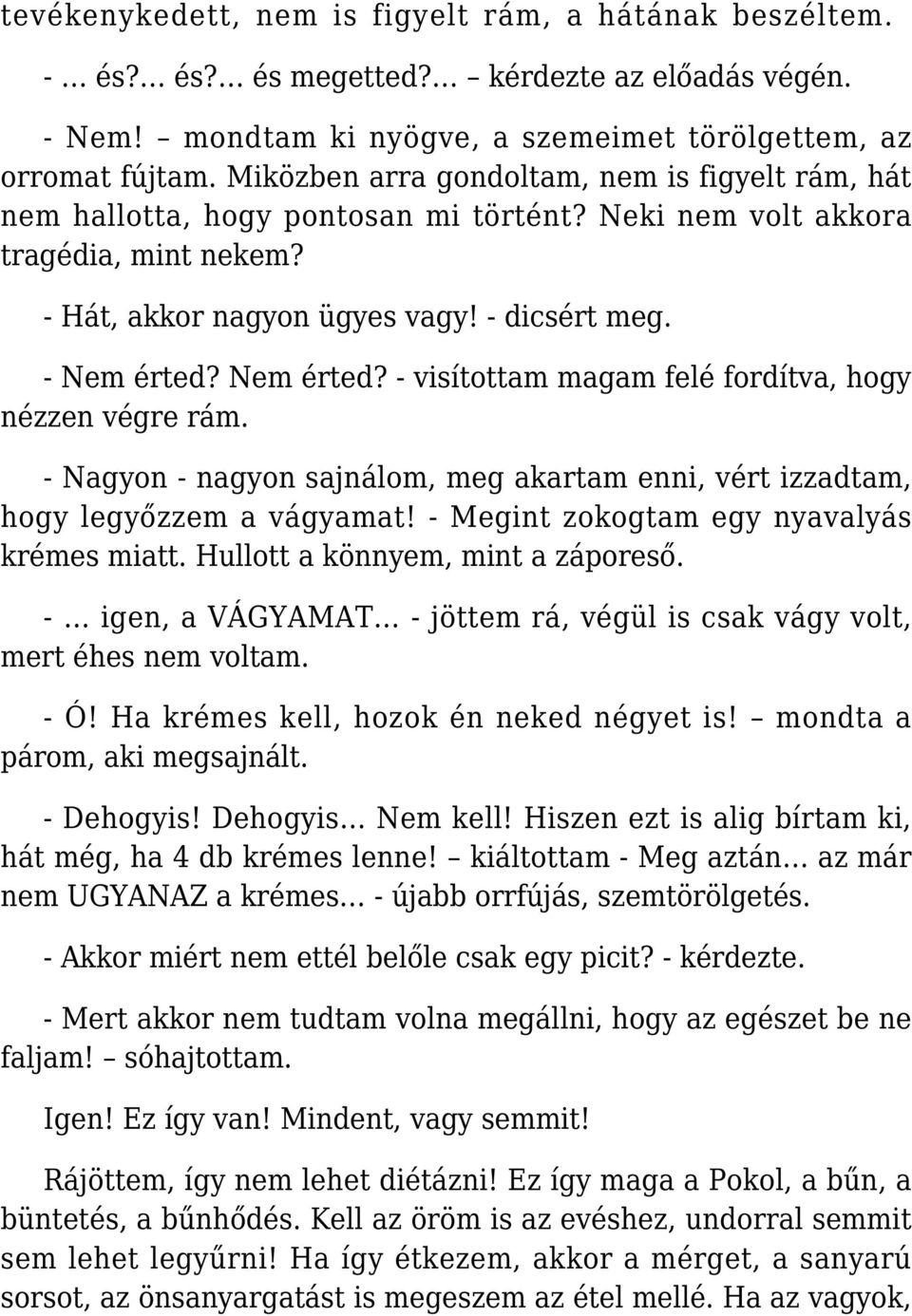 Nem érted? - visítottam magam felé fordítva, hogy nézzen végre rám. - Nagyon - nagyon sajnálom, meg akartam enni, vért izzadtam, hogy legyőzzem a vágyamat!