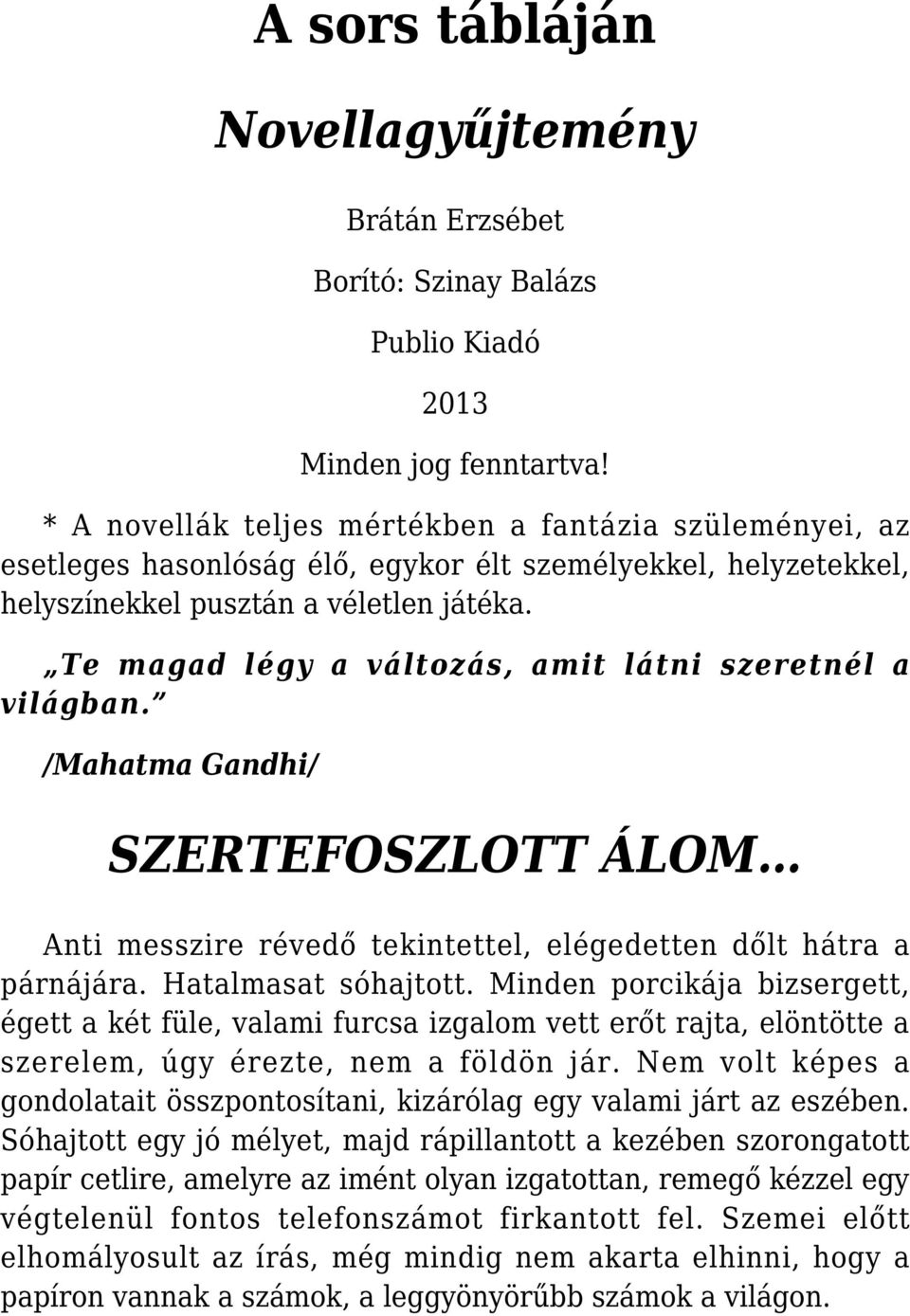 Te magad légy a változás, amit látni szeretnél a világban. /Mahatma Gandhi/ SZERTEFOSZLOTT ÁLOM Anti messzire révedő tekintettel, elégedetten dőlt hátra a párnájára. Hatalmasat sóhajtott.