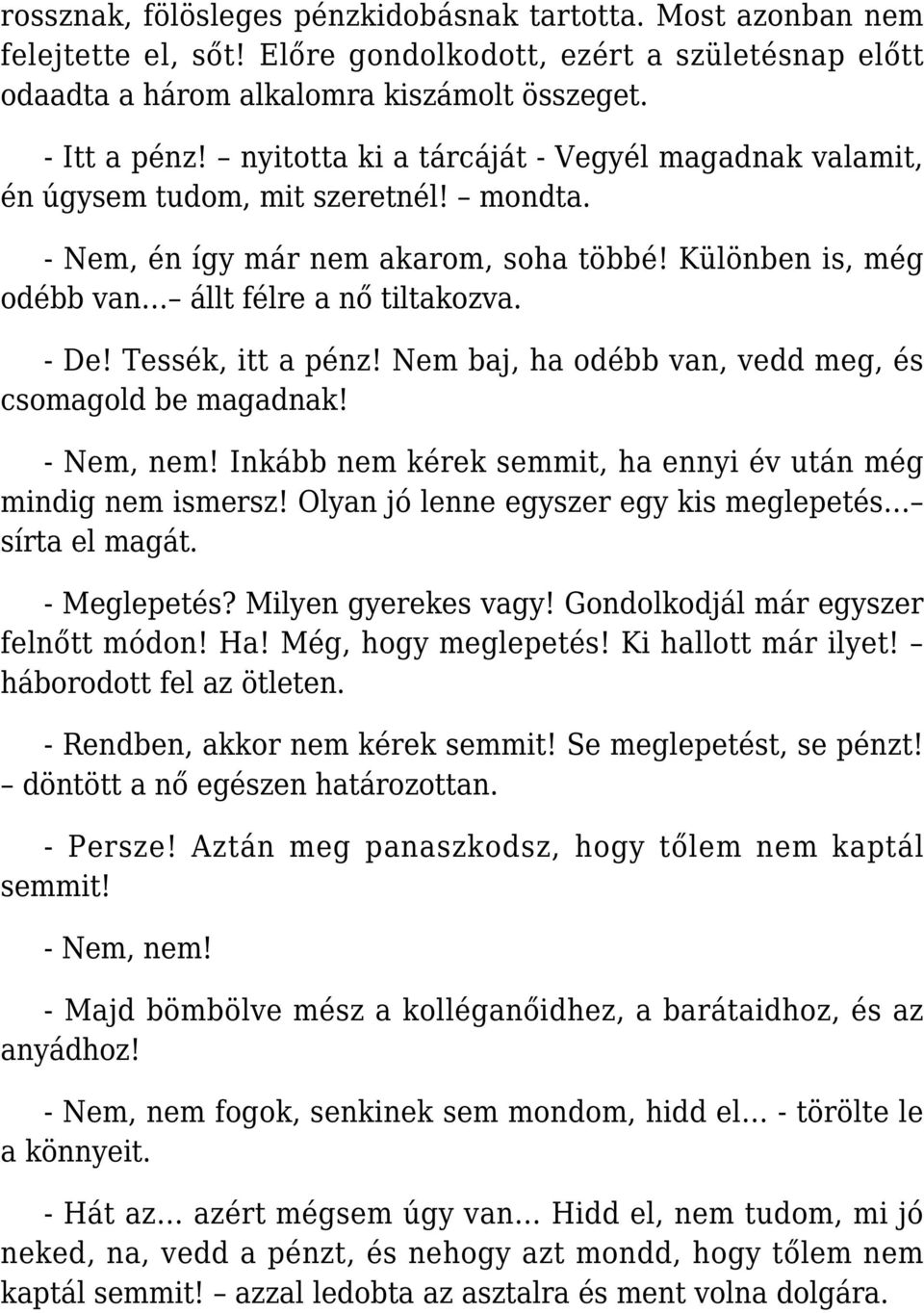 Tessék, itt a pénz! Nem baj, ha odébb van, vedd meg, és csomagold be magadnak! - Nem, nem! Inkább nem kérek semmit, ha ennyi év után még mindig nem ismersz!