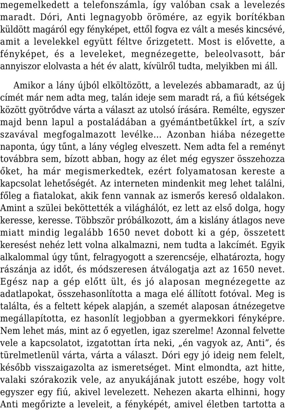 Most is elővette, a fényképet, és a leveleket, megnézegette, beleolvasott, bár annyiszor elolvasta a hét év alatt, kívülről tudta, melyikben mi áll.