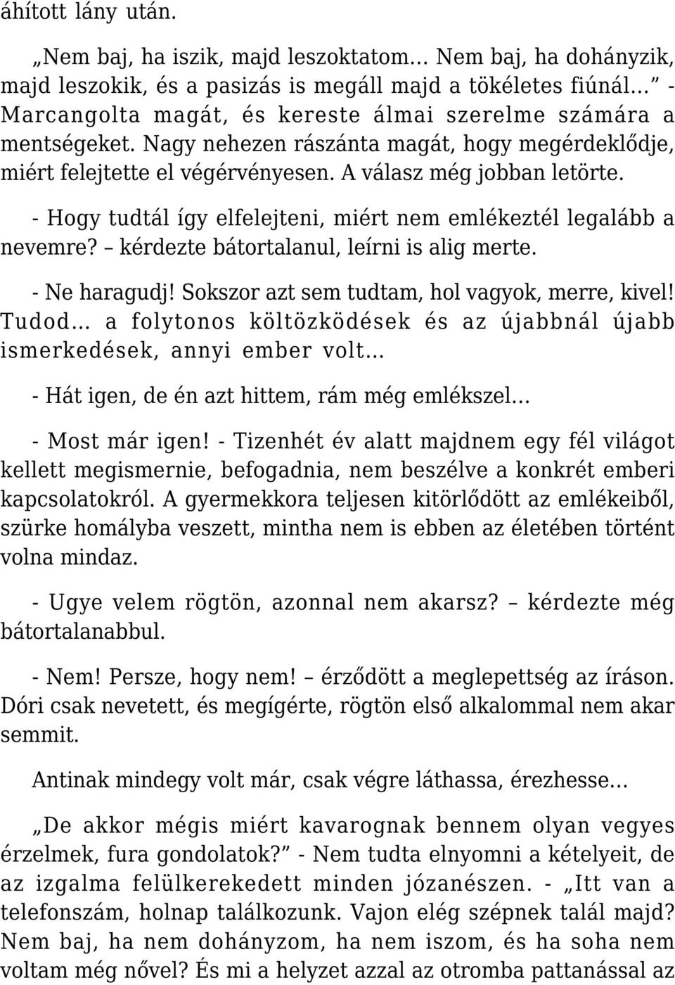 Nagy nehezen rászánta magát, hogy megérdeklődje, miért felejtette el végérvényesen. A válasz még jobban letörte. - Hogy tudtál így elfelejteni, miért nem emlékeztél legalább a nevemre?