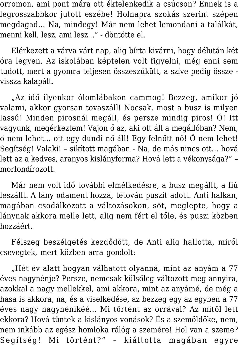 Az iskolában képtelen volt figyelni, még enni sem tudott, mert a gyomra teljesen összeszűkült, a szíve pedig össze - vissza kalapált. Az idő ilyenkor ólomlábakon cammog!