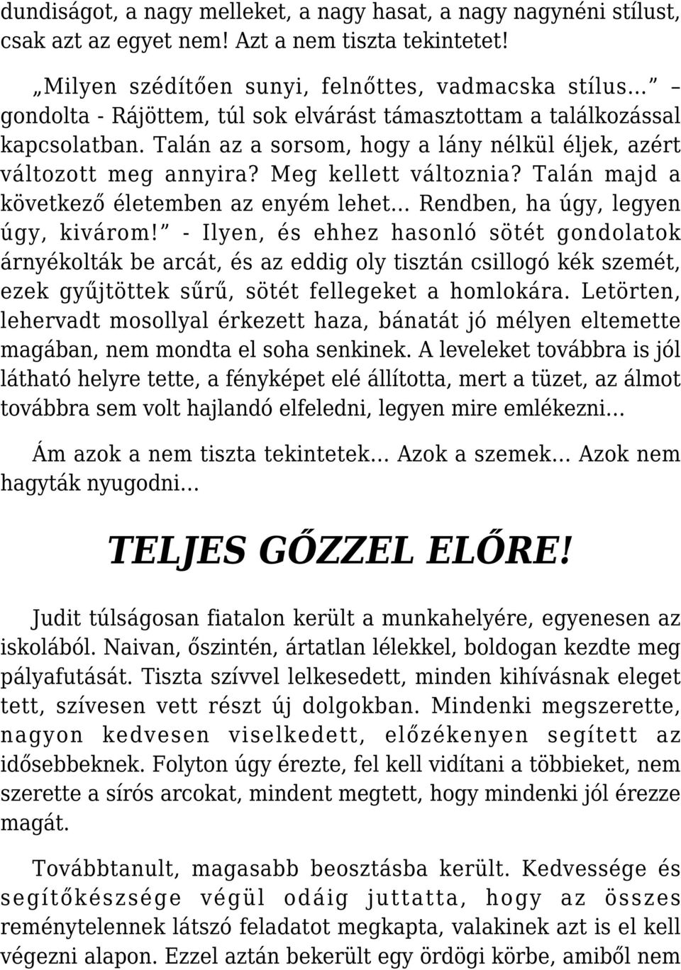 Talán az a sorsom, hogy a lány nélkül éljek, azért változott meg annyira? Meg kellett változnia? Talán majd a következő életemben az enyém lehet Rendben, ha úgy, legyen úgy, kivárom!