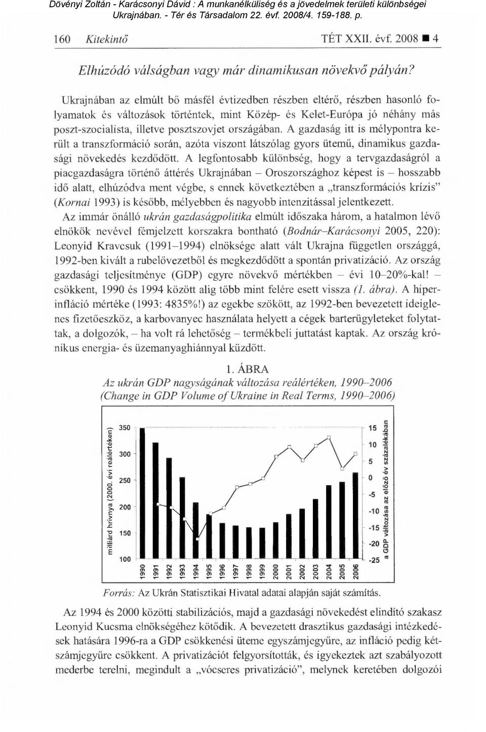 országában. A gazdaság itt is mélypontra került a transzformáció során, azóta viszont látszólag gyors ütem ű, dinamikus gazdasági növekedés kezdődött.