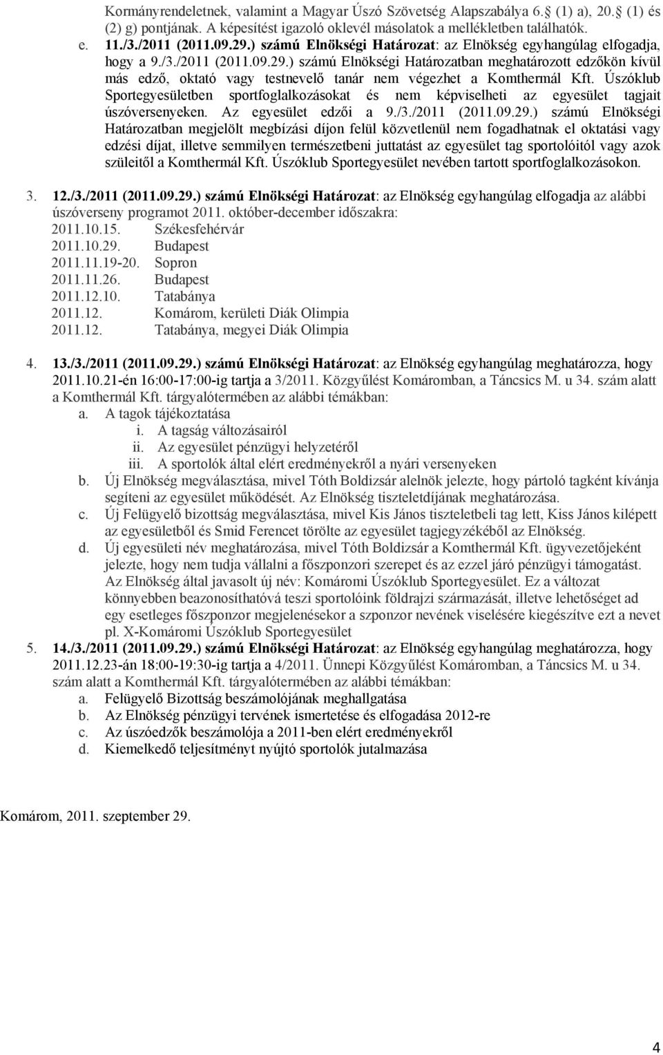 ) számú Elnökségi Határozatban meghatározott edzőkön kívül más edző, oktató vagy testnevelő tanár nem végezhet a Komthermál Kft.