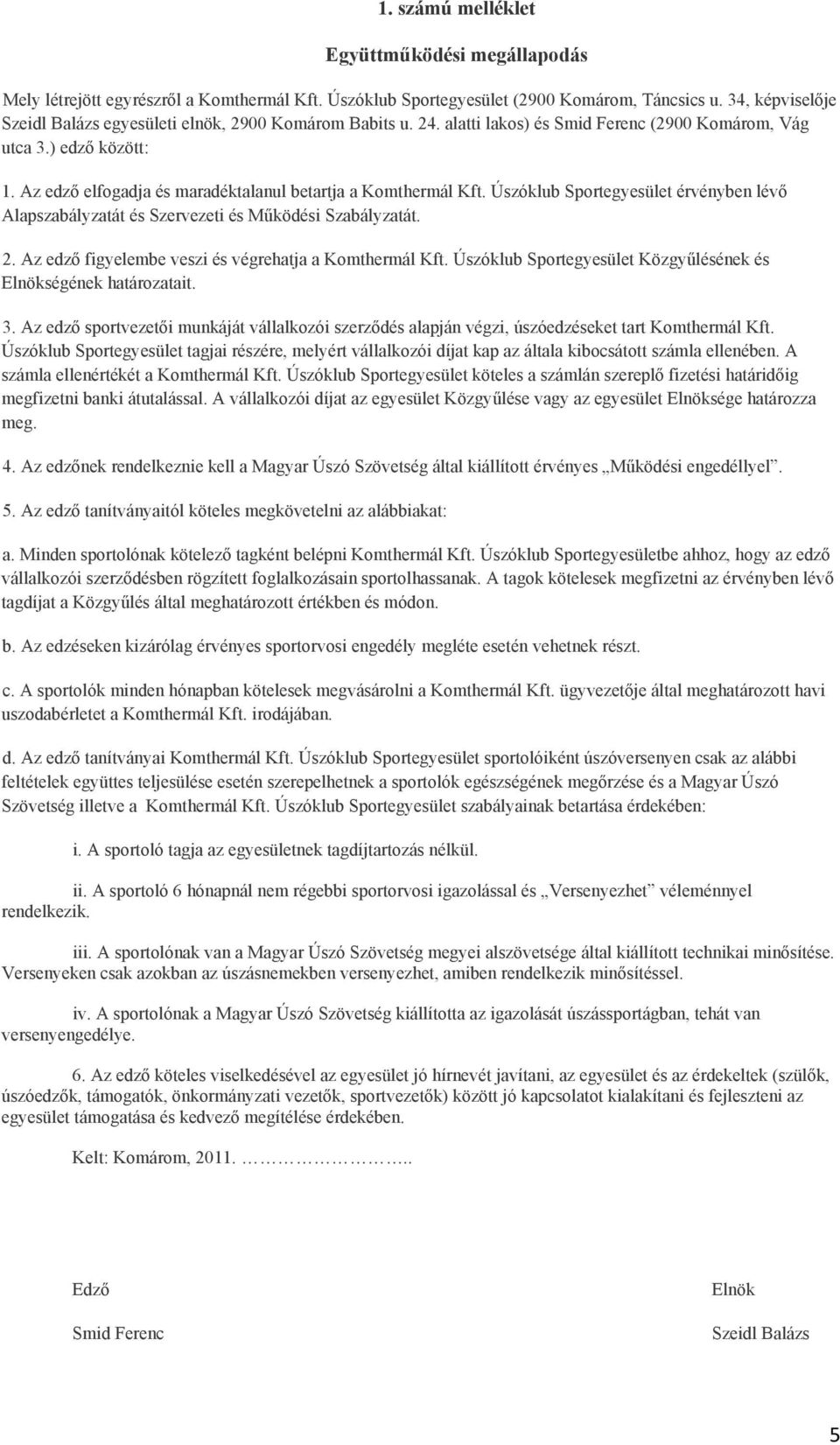 Az edző elfogadja és maradéktalanul betartja a Komthermál Kft. Úszóklub Sportegyesület érvényben lévő Alapszabályzatát és Szervezeti és Működési Szabályzatát. 2.