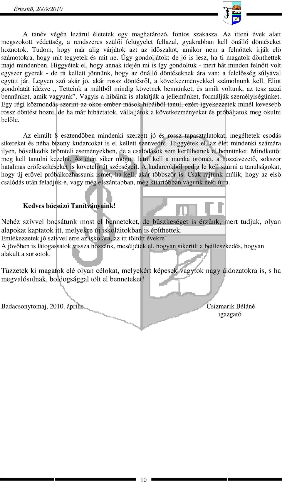 Tudom, hogy már alig várjátok azt az időszakot, amikor nem a felnőttek írják elő számotokra, hogy mit tegyetek és mit ne. Úgy gondoljátok: de jó is lesz, ha ti magatok dönthettek majd mindenben.