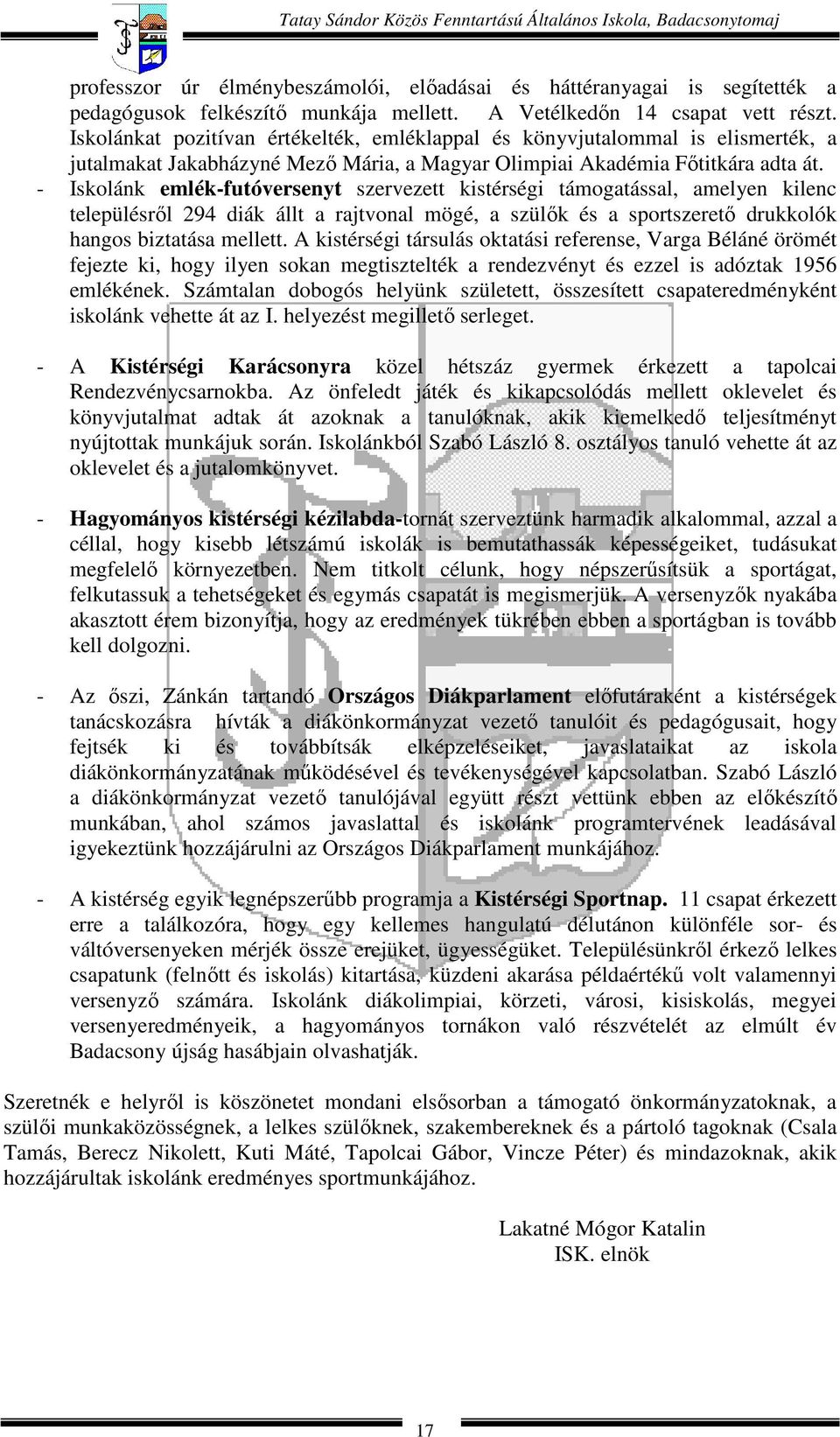 - Iskolánk emlék-futóversenyt szervezett kistérségi támogatással, amelyen kilenc településről 294 diák állt a rajtvonal mögé, a szülők és a sportszerető drukkolók hangos biztatása mellett.