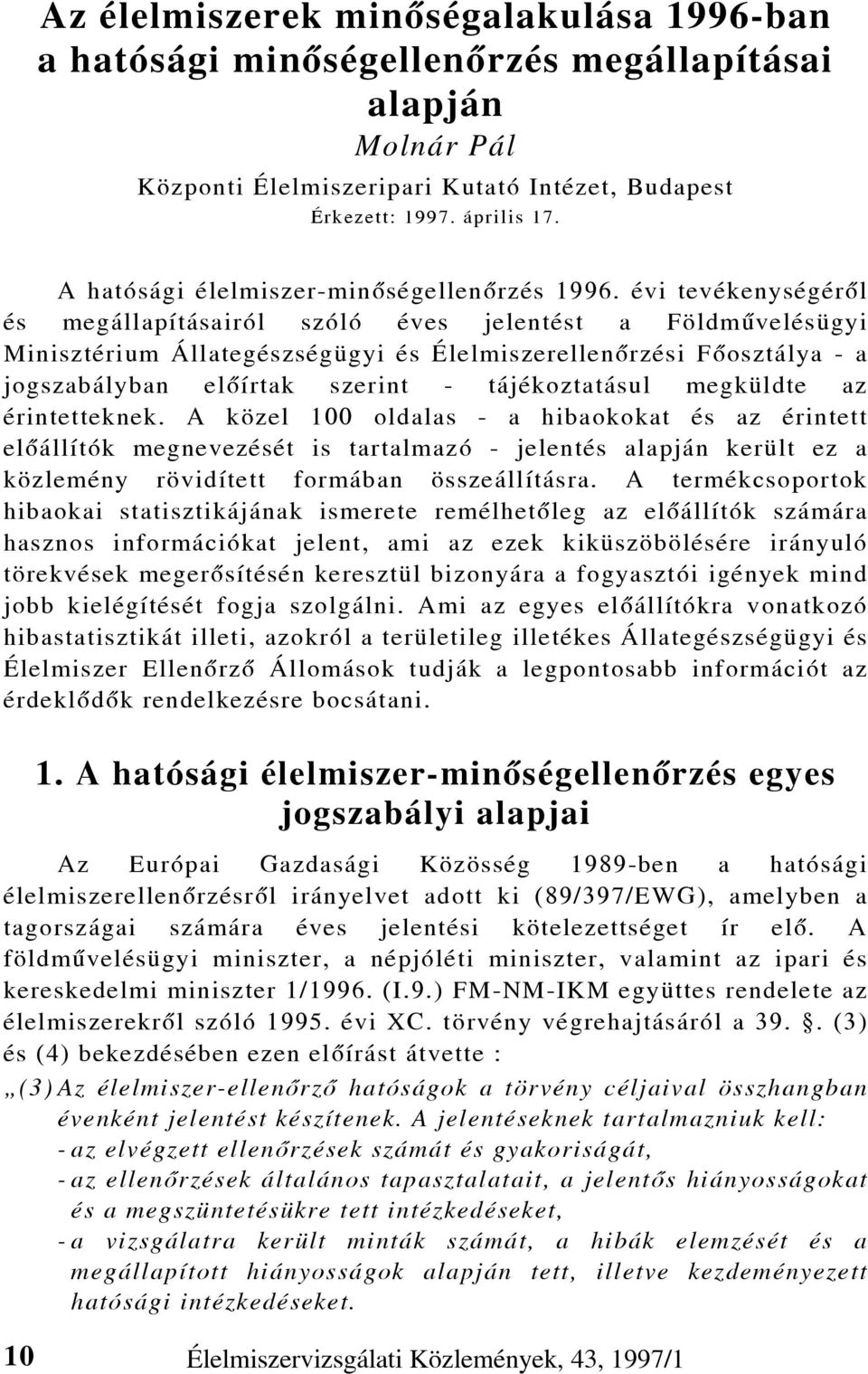 évi tevékenységérõl és megállapításairól szóló éves jelentést a Földmûvelésügyi Minisztérium Állategészségügyi és Élelmiszerellenõrzési Fõosztálya - a jogszabályban elõírtak szerint - tájékoztatásul