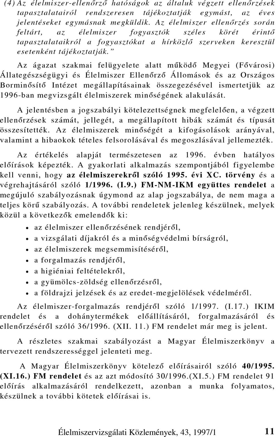 Az ágazat szakmai felügyelete alatt mûködõ Megyei (Fõvárosi) Állategészségügyi és Élelmiszer Ellenõrzõ Állomások és az Országos Borminõsítõ Intézet megállapításainak összegezésével ismertetjük az