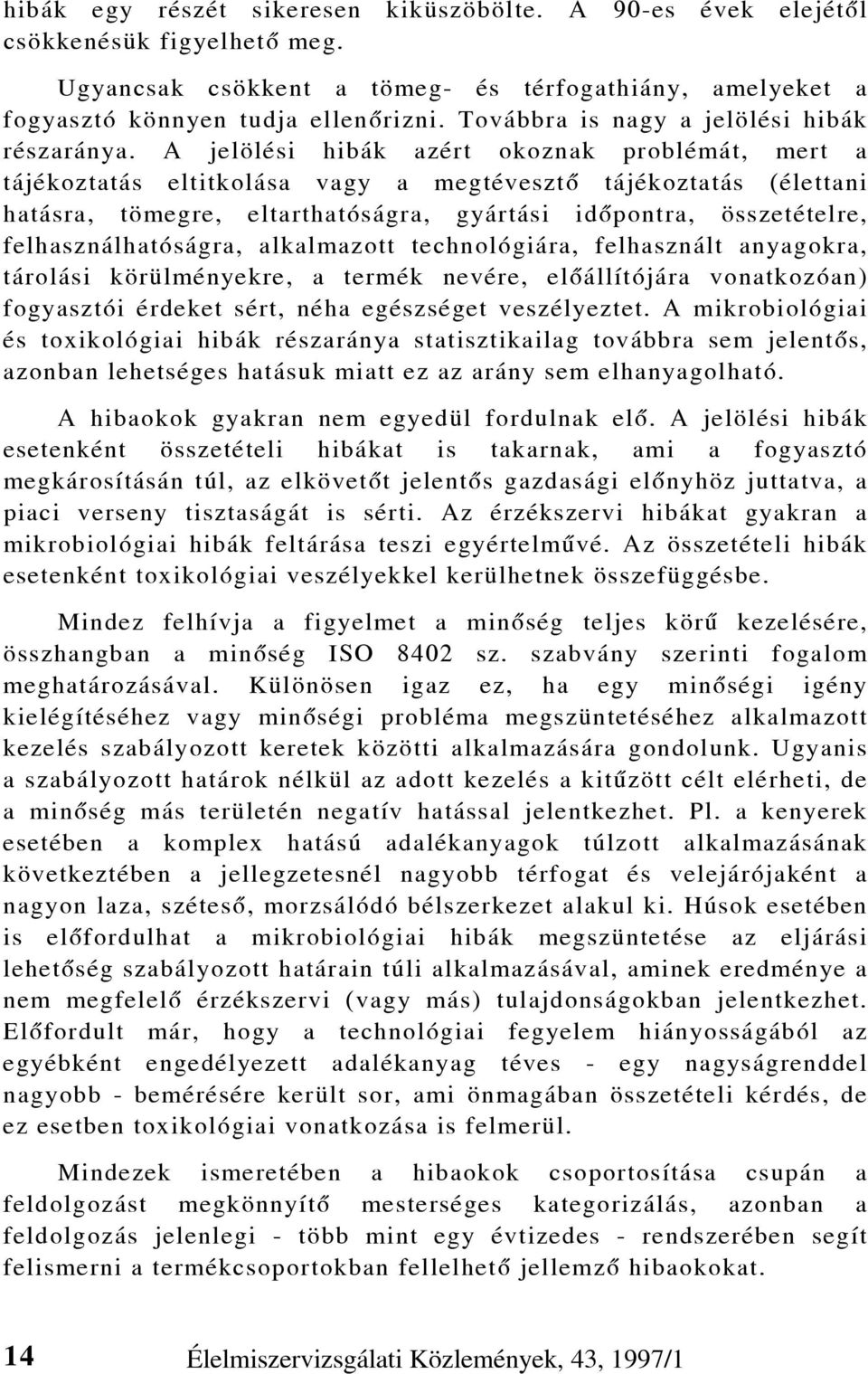 A jelölési hibák azért okoznak problémát, mert a tájékoztatás eltitkolása vagy a megtévesztõ tájékoztatás (élettani hatásra, tömegre, eltarthatóságra, gyártási idõpontra, összetételre,