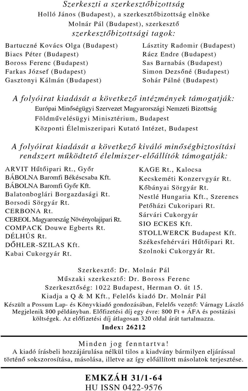 (Budapest) A folyóirat kiadását a következõ intézmények támogatják: Európai Minõségügyi Szervezet Magyarországi Nemzeti Bizottság Földmûvelésügyi Minisztérium, Budapest Központi Élelmiszeripari