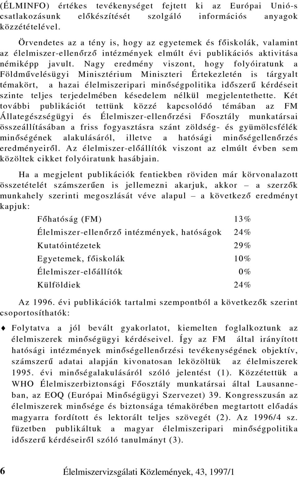 Nagy eredmény viszont, hogy folyóiratunk a Földmûvelésügyi Minisztérium Miniszteri Értekezletén is tárgyalt témakört, a hazai élelmiszeripari minõségpolitika idõszerû kérdéseit szinte teljes