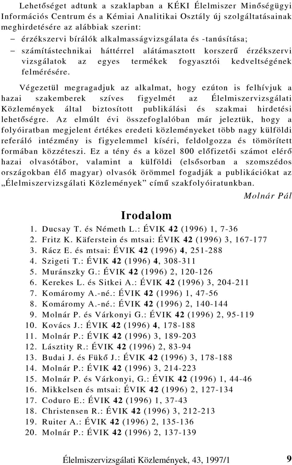 Végezetül megragadjuk az alkalmat, hogy ezúton is felhívjuk a hazai szakemberek szíves figyelmét az Élelmiszervizsgálati Közlemények által biztosított publikálási és szakmai hirdetési lehetõségre.