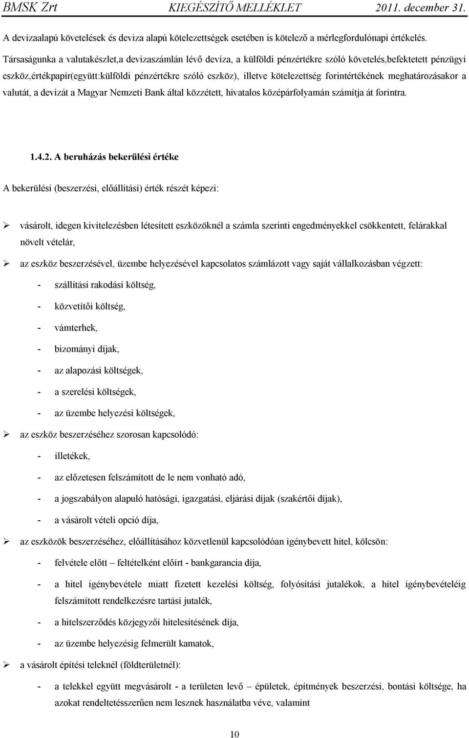 kötelezettség forintértékének meghatározásakor a valutát, a devizát a Magyar Nemzeti Bank által közzétett, hivatalos középárfolyamán számítja át forintra. 1.4.2.