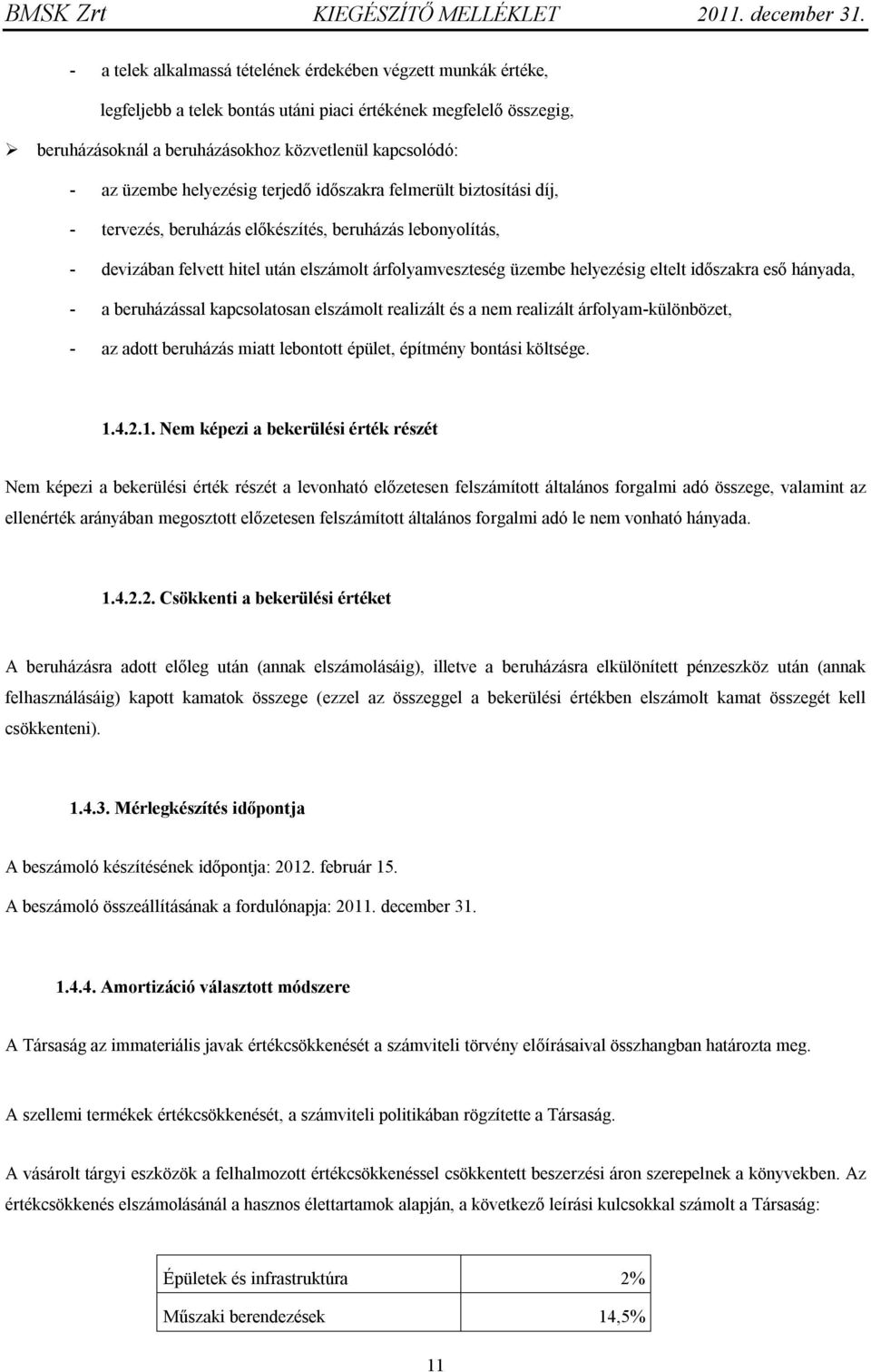 időszakra eső hányada, - a beruházással kapcsolatosan elszámolt realizált és a nem realizált árfolyam-különbözet, - az adott beruházás miatt lebontott épület, építmény bontási költsége. 1.