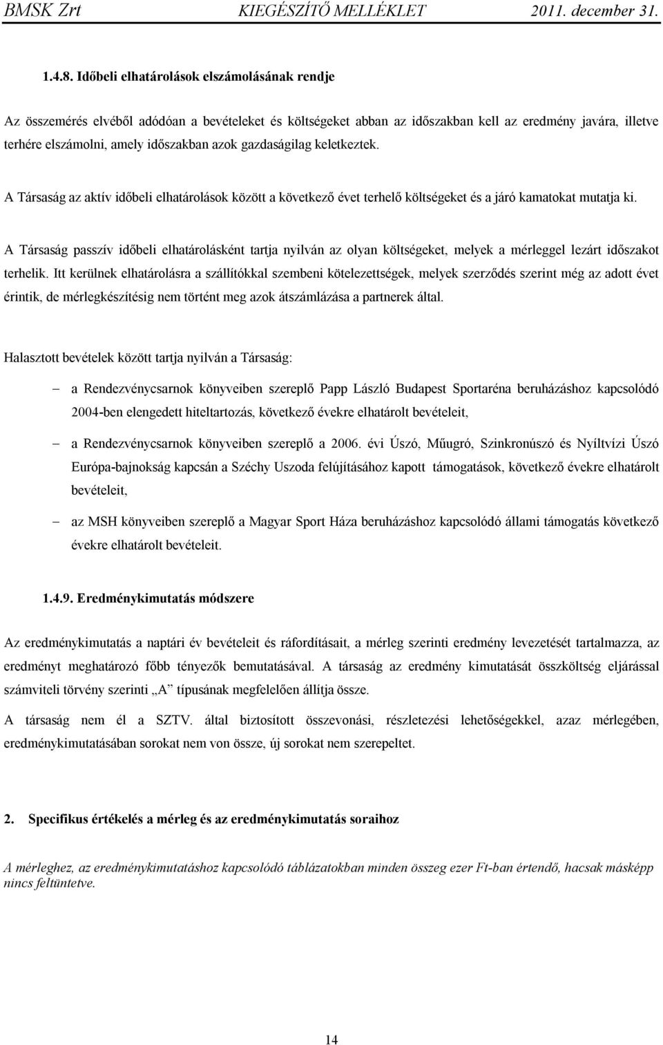 gazdaságilag keletkeztek. A Társaság az aktív időbeli elhatárolások között a következő évet terhelő költségeket és a járó kamatokat mutatja ki.