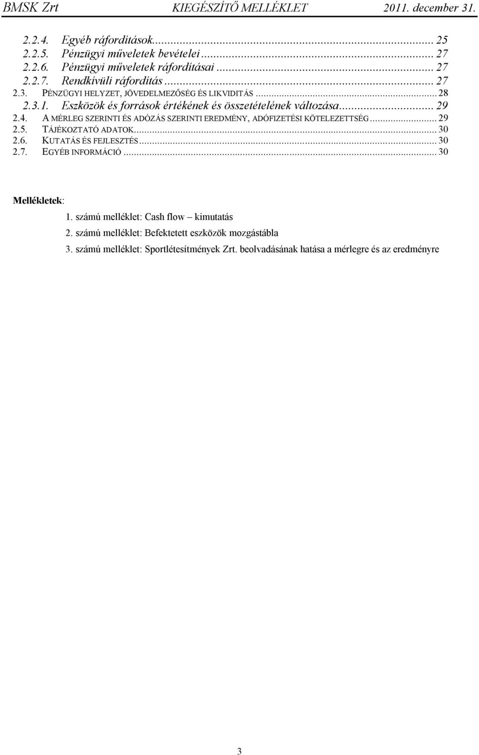 A MÉRLEG SZERINTI ÉS ADÓZÁS SZERINTI EREDMÉNY, ADÓFIZETÉSI KÖTELEZETTSÉG... 29 2.5. TÁJÉKOZTATÓ ADATOK... 30 2.6. KUTATÁS ÉS FEJLESZTÉS... 30 2.7. EGYÉB INFORMÁCIÓ.