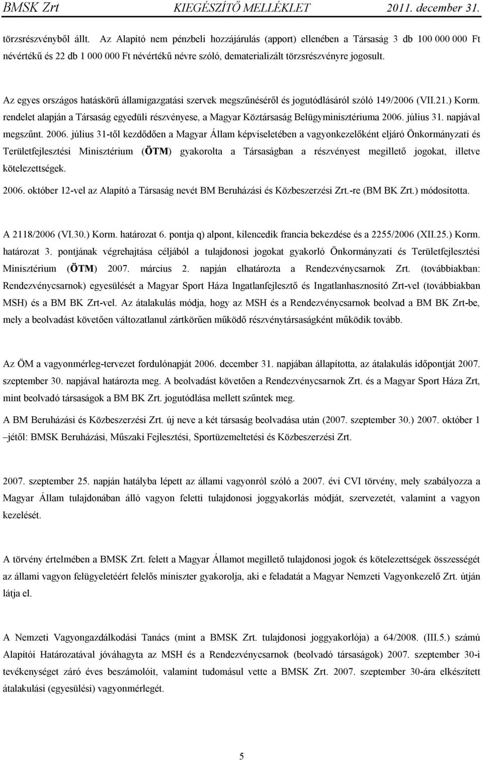 Az egyes országos hatáskörű államigazgatási szervek megszűnéséről és jogutódlásáról szóló 149/2006 (VII.21.) Korm.