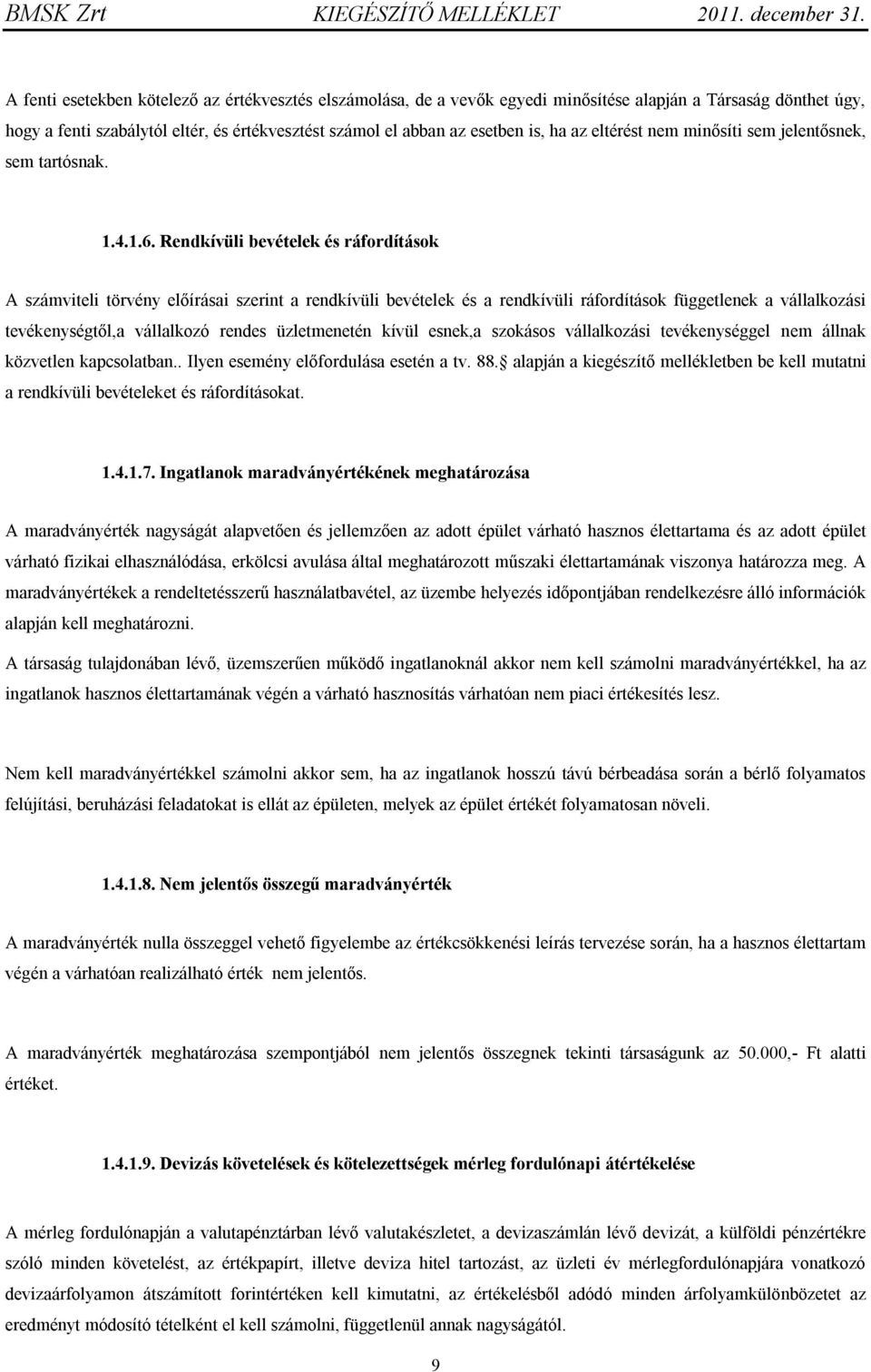 Rendkívüli bevételek és ráfordítások A számviteli törvény előírásai szerint a rendkívüli bevételek és a rendkívüli ráfordítások függetlenek a vállalkozási tevékenységtől,a vállalkozó rendes