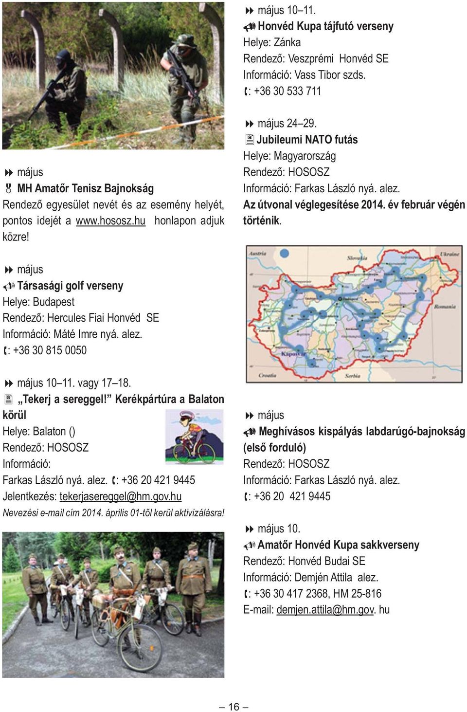 Jubileumi NATO futás Helye: Magyarország Rendező: HOSOSZ Információ: Farkas László nyá. alez. Az útvonal véglegesítése 2014. év február végén történik.