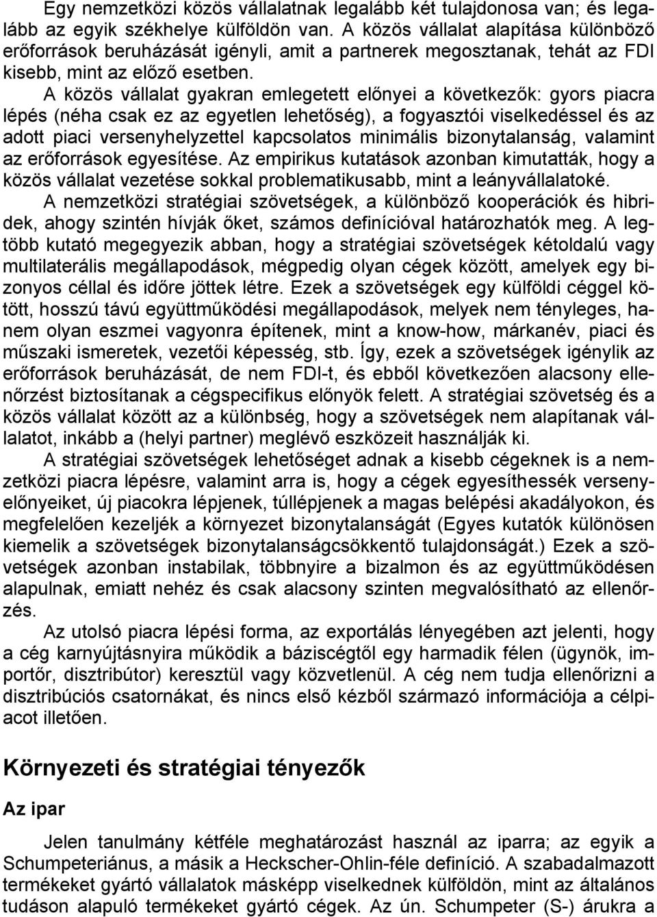 A közös vállalat gyakran emlegetett előnyei a következők: gyors piacra lépés (néha csak ez az egyetlen lehetőség), a fogyasztói viselkedéssel és az adott piaci versenyhelyzettel kapcsolatos minimális