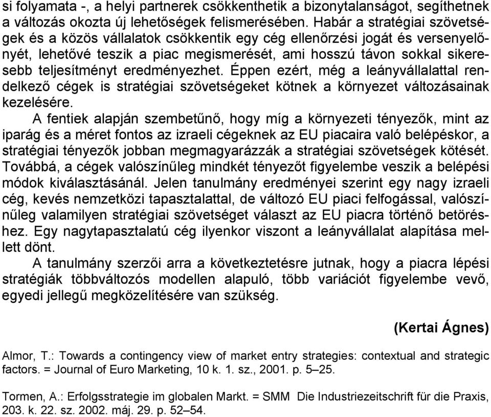 eredményezhet. Éppen ezért, még a leányvállalattal rendelkező cégek is stratégiai szövetségeket kötnek a környezet változásainak kezelésére.