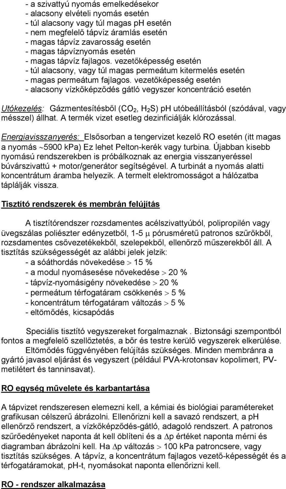 vezetőképesség esetén - alacsony vízkőképződés gátló vegyszer koncentráció esetén Utókezelés: Gázmentesítésből (CO 2, H 2 S) ph utóbeállításból (szódával, vagy mésszel) állhat.