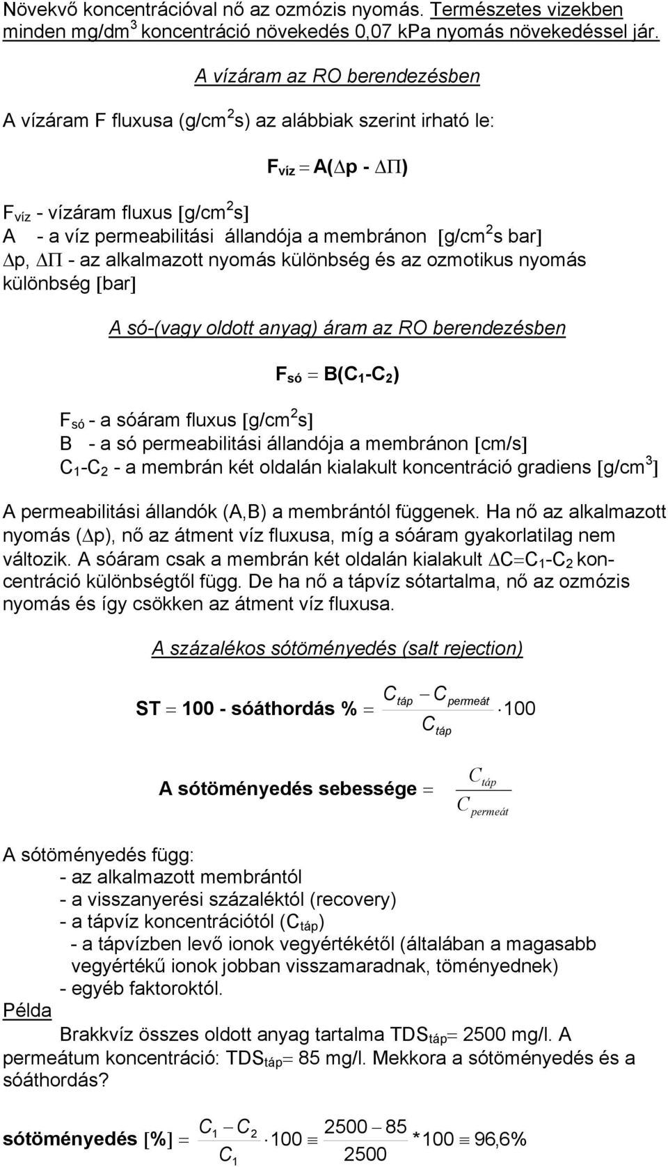 s bar] p, Π - az alkalmazott nyomás különbség és az ozmotikus nyomás különbség [bar] A só-(vagy oldott anyag) áram az RO berendezésben F só = B(C 1 -C 2 ) F só - a sóáram fluxus [g/cm 2 s] B - a só