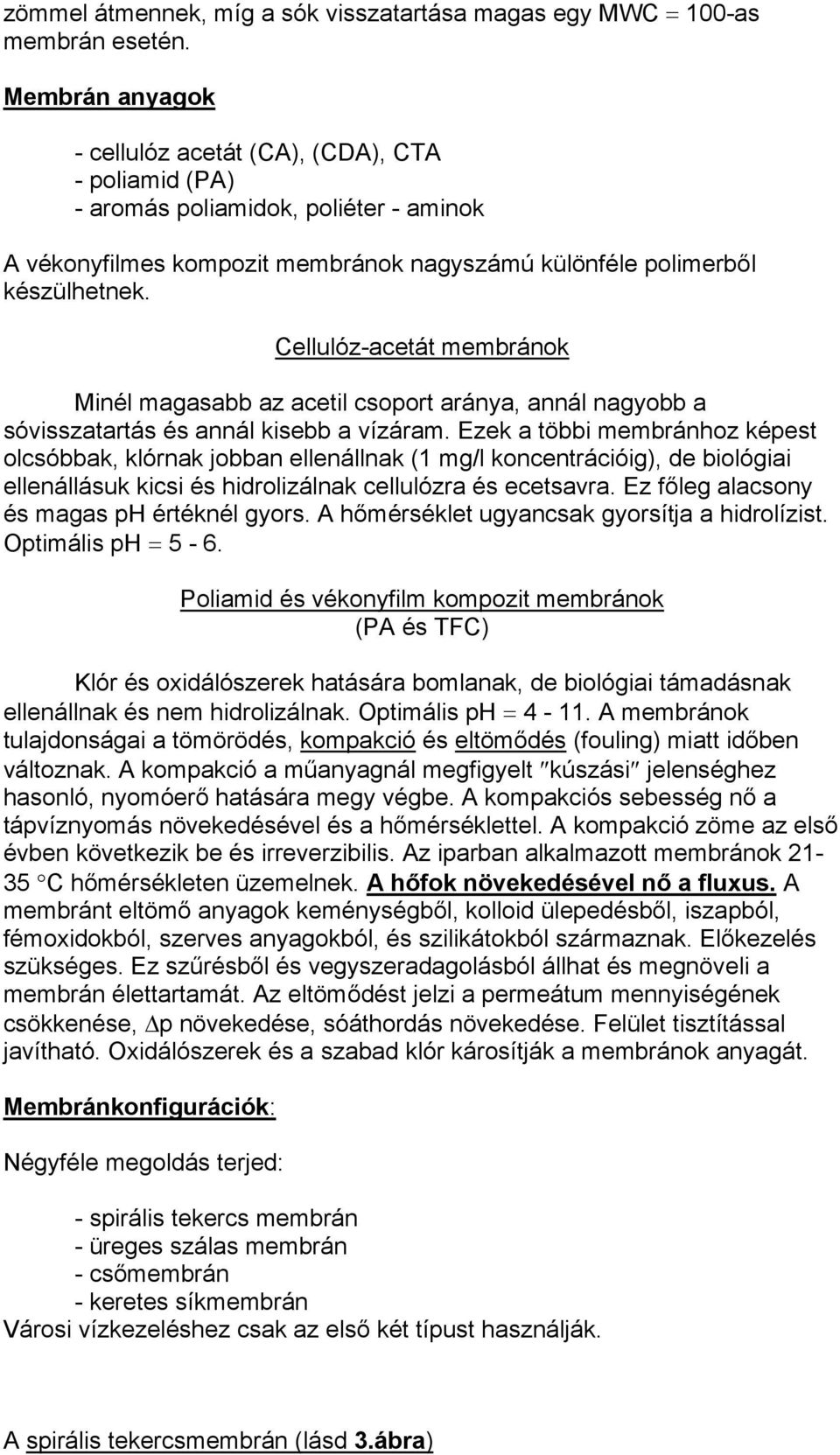 Cellulóz-acetát membránok Minél magasabb az acetil csoport aránya, annál nagyobb a sóvisszatartás és annál kisebb a vízáram.