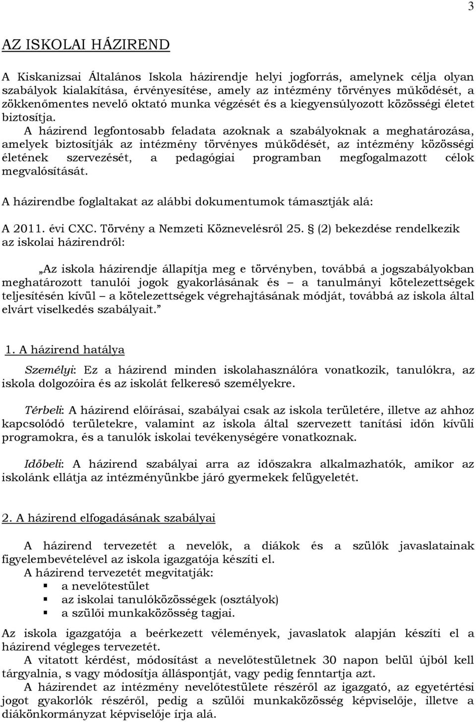 A házirend legfontosabb feladata azoknak a szabályoknak a meghatározása, amelyek biztosítják az intézmény törvényes működését, az intézmény közösségi életének szervezését, a pedagógiai programban