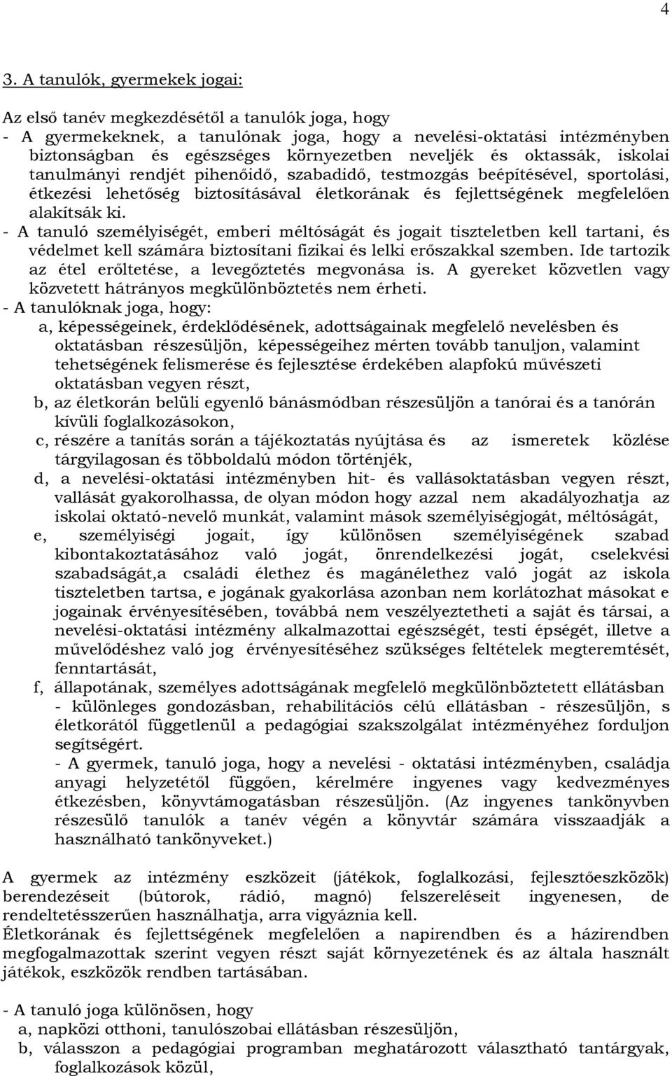 - A tanuló személyiségét, emberi méltóságát és jogait tiszteletben kell tartani, és védelmet kell számára biztosítani fizikai és lelki erőszakkal szemben.