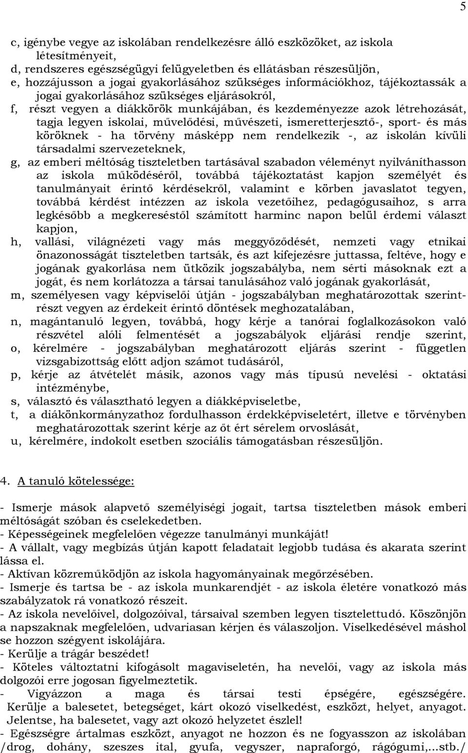 művészeti, ismeretterjesztő-, sport- és más köröknek - ha törvény másképp nem rendelkezik -, az iskolán kívüli társadalmi szervezeteknek, g, az emberi méltóság tiszteletben tartásával szabadon