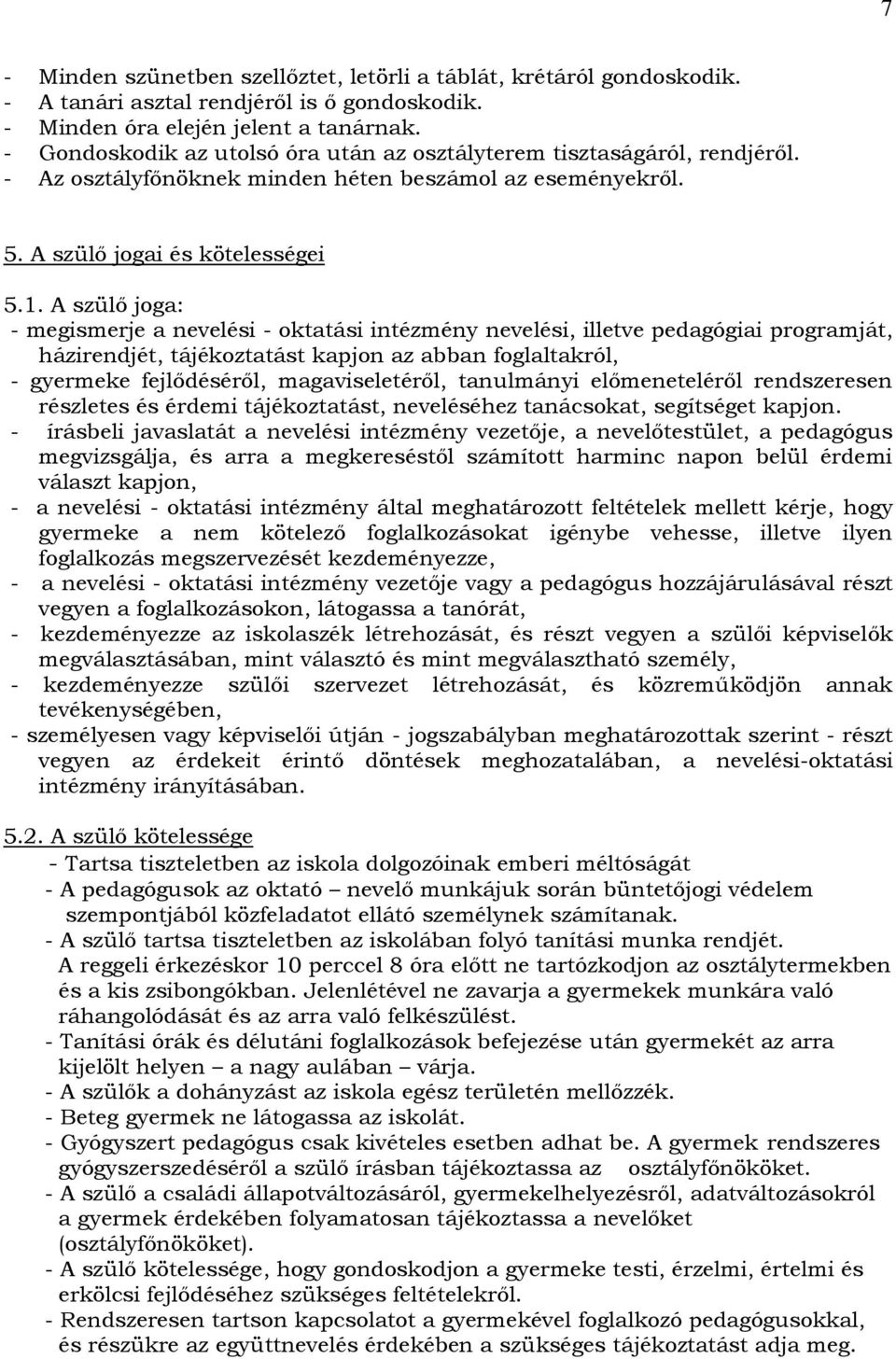 A szülő joga: - megismerje a nevelési - oktatási intézmény nevelési, illetve pedagógiai programját, házirendjét, tájékoztatást kapjon az abban foglaltakról, - gyermeke fejlődéséről, magaviseletéről,