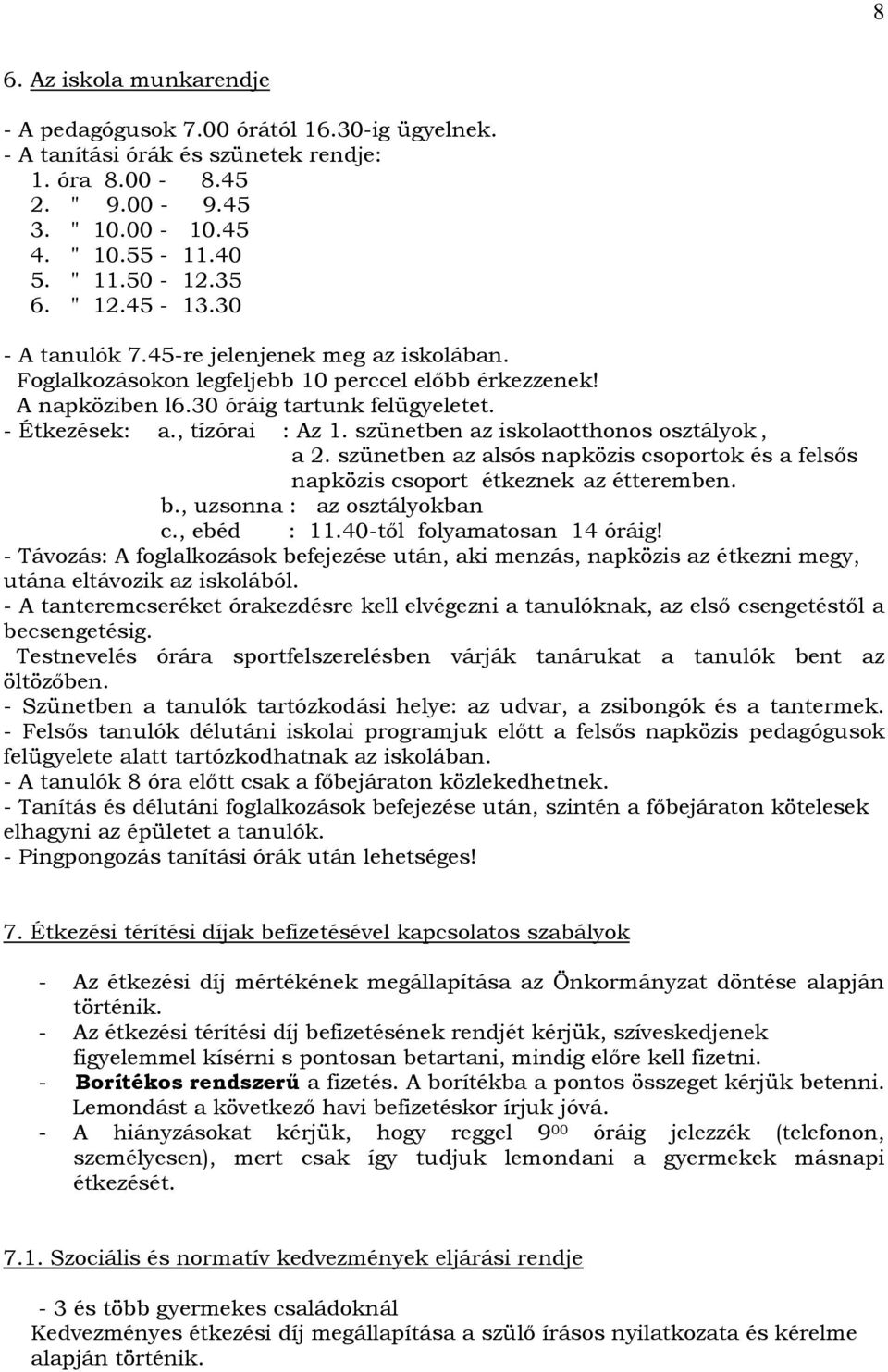 szünetben az iskolaotthonos osztályok, a 2. szünetben az alsós napközis csoportok és a felsős napközis csoport étkeznek az étteremben. b., uzsonna : az osztályokban c., ebéd : 11.