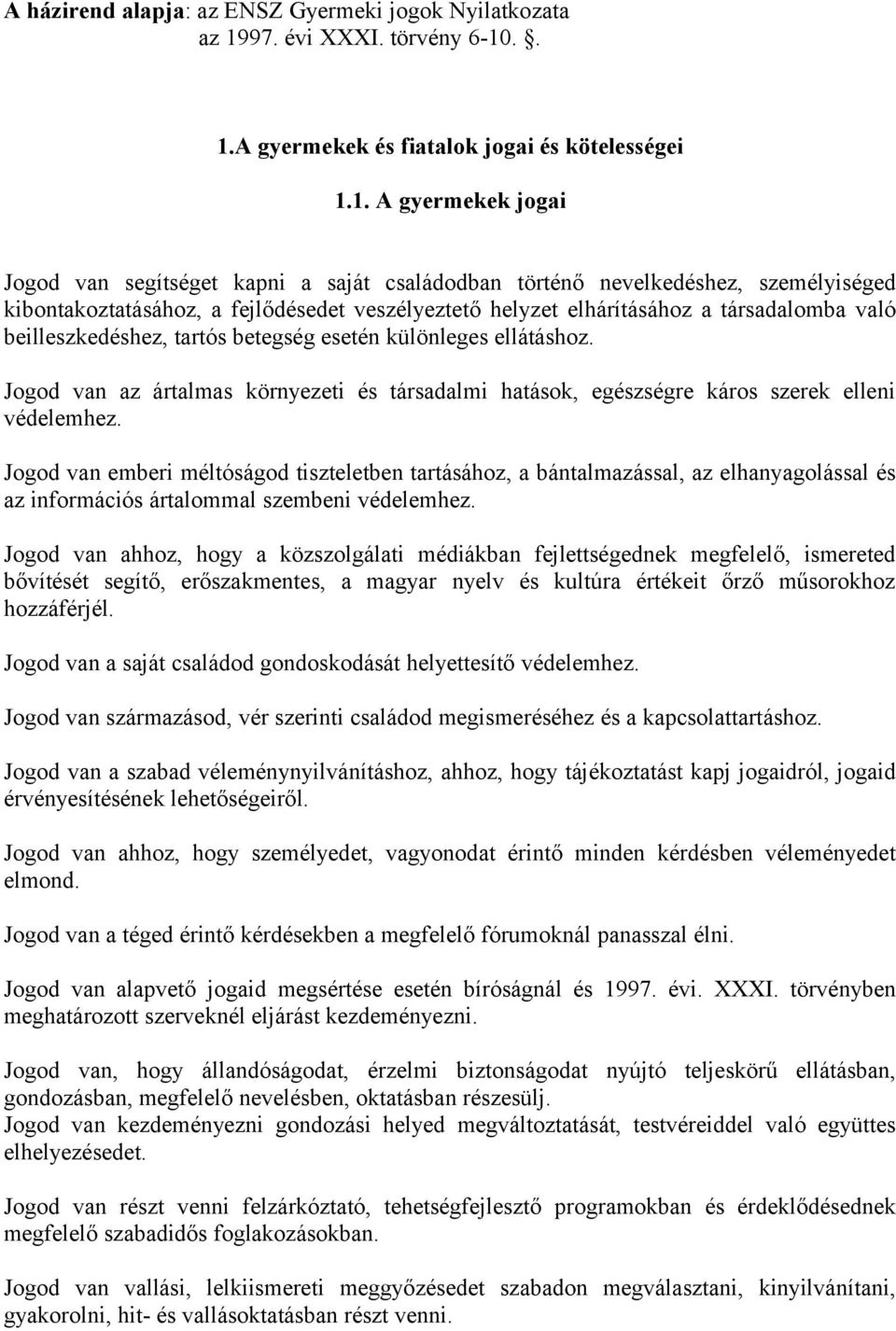 .. 1.A gyermekek és fiatalok jogai és kötelességei 1.1. A gyermekek jogai Jogod van segítséget kapni a saját családodban történő nevelkedéshez, személyiséged kibontakoztatásához, a fejlődésedet